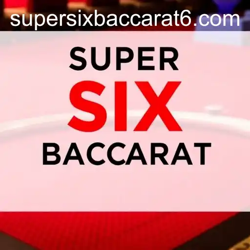 Mastering Super Six Baccarat: Your Ultimate Guide